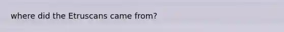 where did the Etruscans came from?