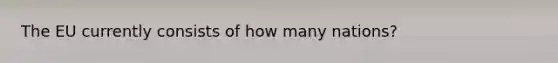 The EU currently consists of how many nations?