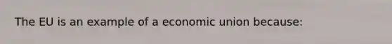 The EU is an example of a economic union because: