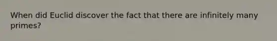 When did Euclid discover the fact that there are infinitely many primes?