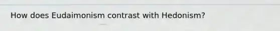 How does Eudaimonism contrast with Hedonism?
