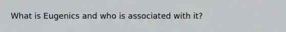What is Eugenics and who is associated with it?