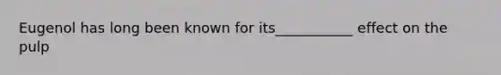 Eugenol has long been known for its___________ effect on the pulp