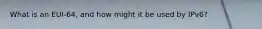 What is an EUI-64, and how might it be used by IPv6?