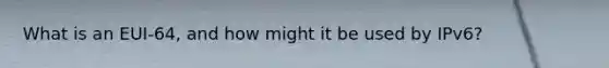 What is an EUI-64, and how might it be used by IPv6?