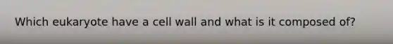 Which eukaryote have a cell wall and what is it composed of?