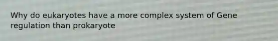 Why do eukaryotes have a more complex system of Gene regulation than prokaryote