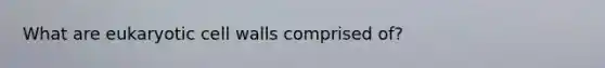 What are eukaryotic cell walls comprised of?