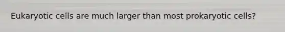 Eukaryotic cells are much larger than most prokaryotic cells?
