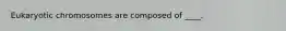 Eukaryotic chromosomes are composed of ____.