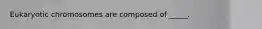 Eukaryotic chromosomes are composed of _____.