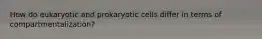 How do eukaryotic and prokaryotic cells differ in terms of compartmentalization?