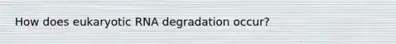 How does eukaryotic RNA degradation occur?