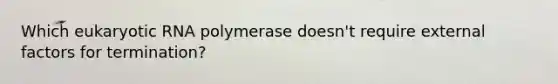 Which eukaryotic RNA polymerase doesn't require external factors for termination?