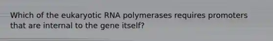 Which of the eukaryotic RNA polymerases requires promoters that are internal to the gene itself?