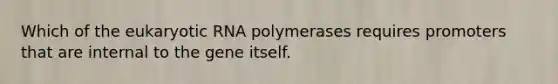 Which of the eukaryotic RNA polymerases requires promoters that are internal to the gene itself.