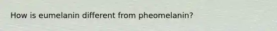 How is eumelanin different from pheomelanin?