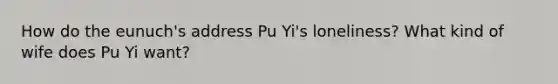 How do <a href='https://www.questionai.com/knowledge/ky9y1VRXN8-the-eu' class='anchor-knowledge'>the eu</a>nuch's address Pu Yi's loneliness? What kind of wife does Pu Yi want?