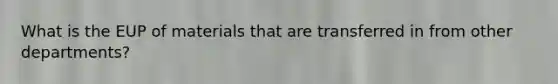 What is the EUP of materials that are transferred in from other departments?