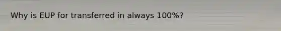 Why is EUP for transferred in always 100%?