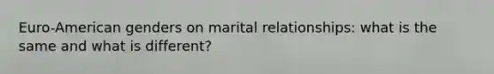 Euro-American genders on marital relationships: what is the same and what is different?