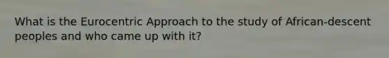 What is the Eurocentric Approach to the study of African-descent peoples and who came up with it?