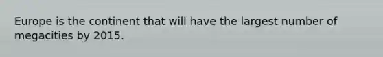 Europe is the continent that will have the largest number of megacities by 2015.