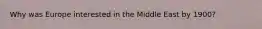 Why was Europe interested in the Middle East by 1900?