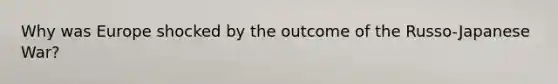 Why was Europe shocked by the outcome of the Russo-Japanese War?