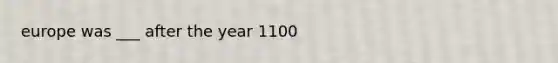 europe was ___ after the year 1100