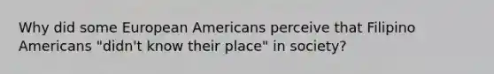 Why did some European Americans perceive that Filipino Americans "didn't know their place" in society?