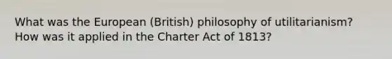 What was the European (British) philosophy of utilitarianism? How was it applied in the Charter Act of 1813?