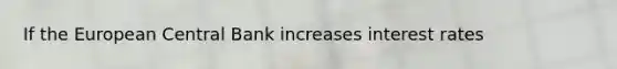 If the European Central Bank increases interest rates