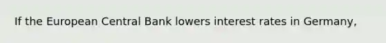 If the European Central Bank lowers interest rates in Germany,