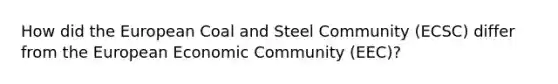 How did the European Coal and Steel Community (ECSC) differ from the European Economic Community (EEC)?