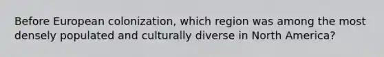 Before European colonization, which region was among the most densely populated and culturally diverse in North America?