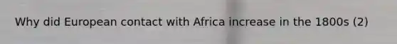 Why did European contact with Africa increase in the 1800s (2)