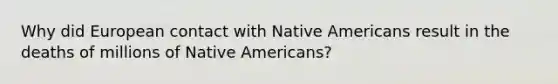 Why did European contact with Native Americans result in the deaths of millions of Native Americans?