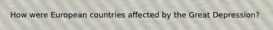 How were European countries affected by the Great Depression?