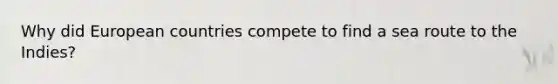 Why did European countries compete to find a sea route to the Indies?