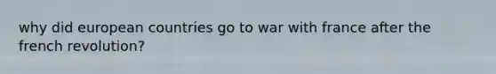 why did european countries go to war with france after the french revolution?