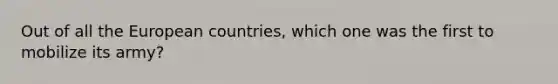 Out of all the European countries, which one was the first to mobilize its army?