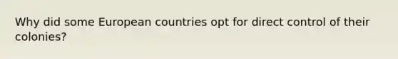 Why did some European countries opt for direct control of their colonies?