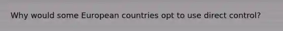 Why would some European countries opt to use direct control?