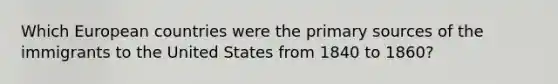 Which European countries were the primary sources of the immigrants to the United States from 1840 to 1860?