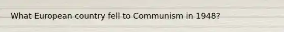 What European country fell to Communism in 1948?