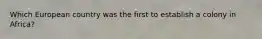 Which European country was the first to establish a colony in Africa?