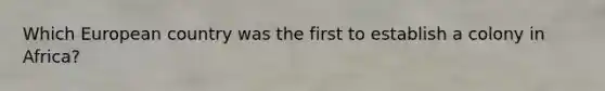 Which European country was the first to establish a colony in Africa?