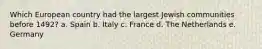 Which European country had the largest Jewish communities before 1492? a. Spain b. Italy c. France d. The Netherlands e. Germany