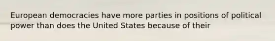 European democracies have more parties in positions of political power than does the United States because of their